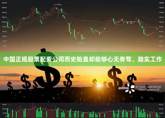 中国正规股票配资公司而史贻直却能够心无旁骛、踏实工作
