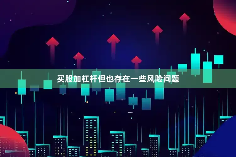 买股加杠杆但也存在一些风险问题