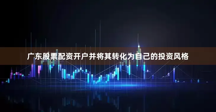 广东股票配资开户并将其转化为自己的投资风格