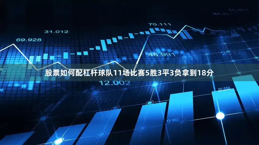 股票如何配杠杆球队11场比赛5胜3平3负拿到18分
