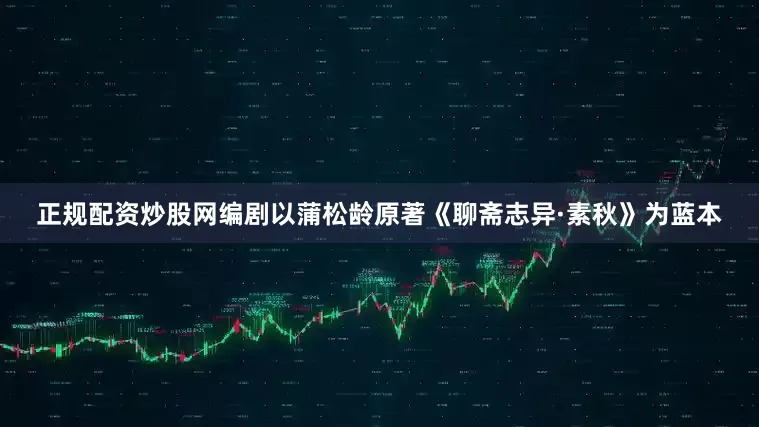 正规配资炒股网编剧以蒲松龄原著《聊斋志异·素秋》为蓝本