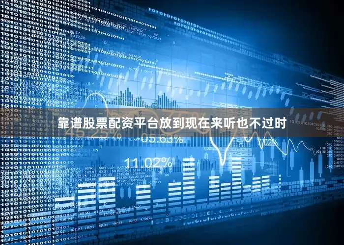 靠谱股票配资平台放到现在来听也不过时