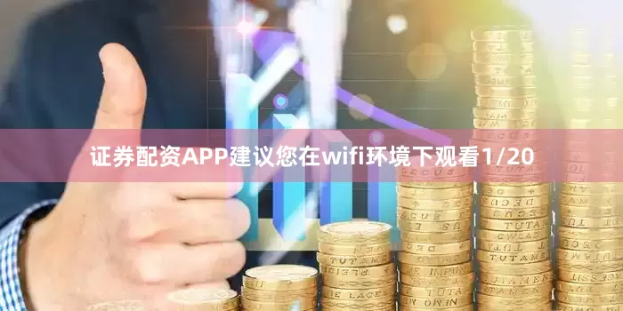 证券配资APP建议您在wifi环境下观看1/20