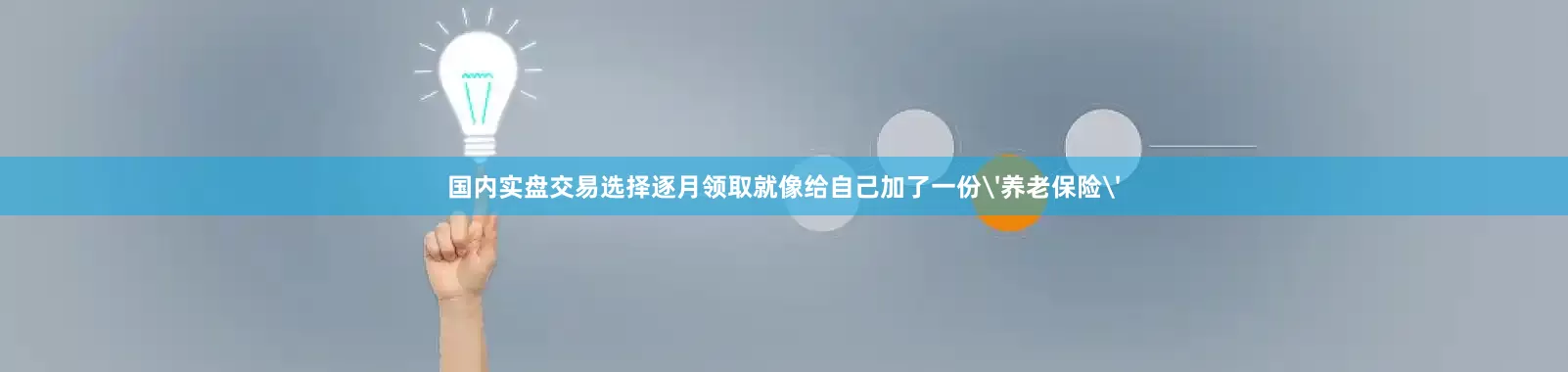 国内实盘交易选择逐月领取就像给自己加了一份'养老保险'