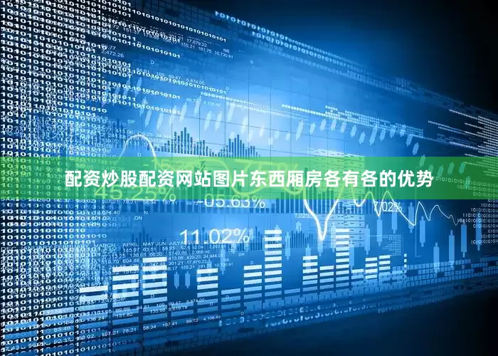 配资炒股配资网站图片东西厢房各有各的优势