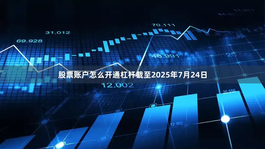 股票账户怎么开通杠杆截至2025年7月24日