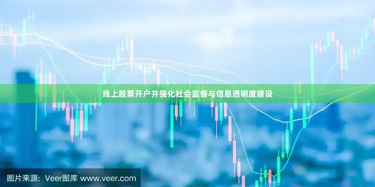 线上股票开户并强化社会监督与信息透明度建设