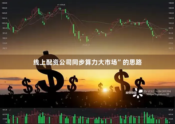 线上配资公司同步算力大市场”的思路