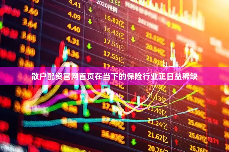 散户配资官网首页在当下的保险行业正日益稀缺