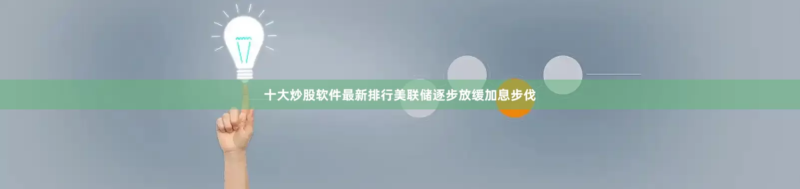 十大炒股软件最新排行美联储逐步放缓加息步伐