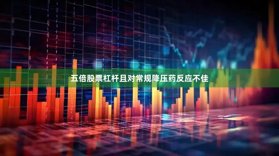 五倍股票杠杆且对常规降压药反应不佳