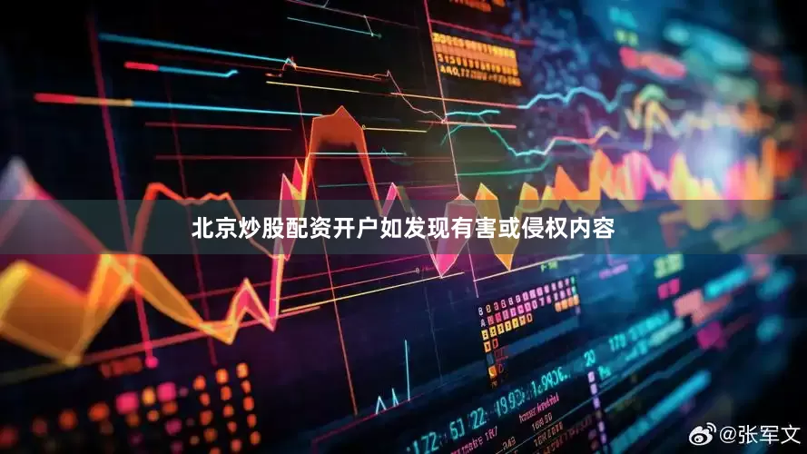 北京炒股配资开户如发现有害或侵权内容